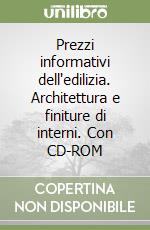 Prezzi informativi dell'edilizia. Architettura e finiture di interni. Con CD-ROM libro