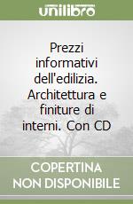 Prezzi informativi dell'edilizia. Architettura e finiture di interni. Con CD libro