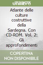 Atlante delle culture costruttive della Sardegna. Con CD-ROM. Vol. 2: Gli approfondimenti libro