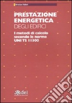 Prestazione energetica degli edifici. I metodi di calcolo secondo le norme UNI TS 11300 libro