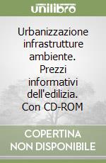 Urbanizzazione infrastrutture ambiente. Prezzi informativi dell'edilizia. Con CD-ROM libro