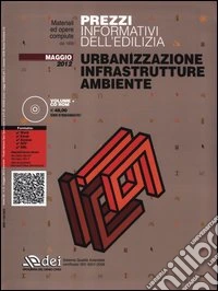 Urbanizzazione infrastrutture ambiente. Prezzi informativi dell'edilizia. Maggio 2012. Con CD-ROM libro