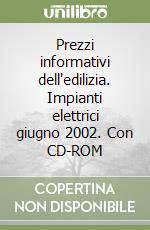 Prezzi informativi dell'edilizia. Impianti elettrici giugno 2002. Con CD-ROM libro