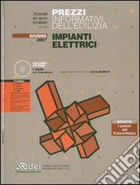 Prezzi informativi dell'edilizia. Impianti elettrici. Giugno 2007. Con CD-ROM libro