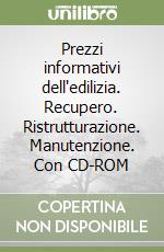 Prezzi informativi dell'edilizia. Recupero. Ristrutturazione. Manutenzione. Con CD-ROM libro