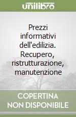 Prezzi informativi dell'edilizia. Recupero, ristrutturazione, manutenzione libro