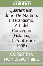 Quarant'anni dopo De Martino. Il tarantismo. Atti del Convegno (Galatina, 24-25 ottobre 1998)