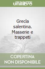 Grecìa salentina. Masserie e trappeti libro