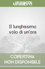 Il lunghissimo volo di un'ora libro