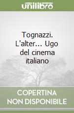 Tognazzi. L'alter... Ugo del cinema italiano libro