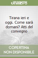 Tirana ieri e oggi. Come sarà domani? Atti del convegno libro