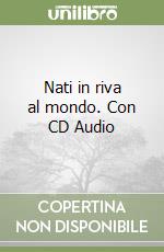 Nati in riva al mondo. Con CD Audio libro