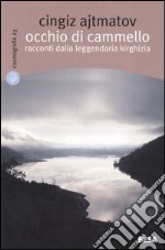 Occhio di cammello. Racconti dalla leggendaria Kirghizia libro