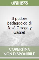 Il pudore pedagogico di José Ortega y Gasset libro