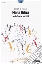 Maria Urtica. Un'infanzia nel '45 libro