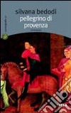 Pellegrino di Provenza libro di Bedodi Silvana