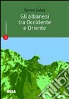 Gli albanesi tra Occidente e Oriente. Sulla nascita della letteratura albanese libro di Çabej Eqrem