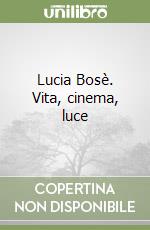 Lucia Bosè. Vita, cinema, luce libro