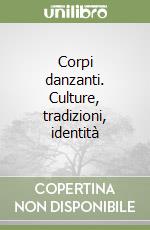 Corpi danzanti. Culture, tradizioni, identità libro