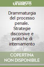 Drammaturgia del processo penale. Strategie discorsive e pratiche di internamento libro