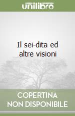 Il sei-dita ed altre visioni libro