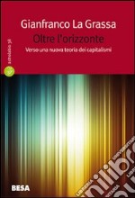 Oltre l'orizzonte. Verso una nuova teoria dei capitalismi libro