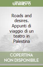 Roads and desires. Appunti di viaggio di un teatro in Palestina libro