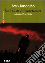 Un incubo di mezzo secolo. L'Albania di Enver Hoxha libro