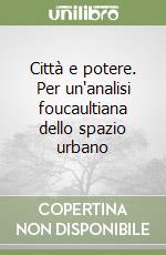 Città e potere. Per un'analisi foucaultiana dello spazio urbano libro