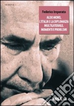 Aldo Moro, l'Italia e la diplomazia multilaterale. Momenti e problemi libro