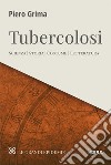 Tubercolosi. Scienza, storia, costume, letteratura libro