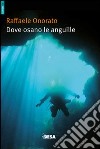 Dove osano le anguille ovvero racconti di uno speleosub libro di Onorato Raffaele