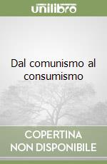 Dal comunismo al consumismo libro