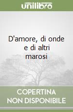 D'amore, di onde e di altri marosi libro