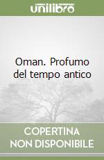 Oman. Profumo del tempo antico libro