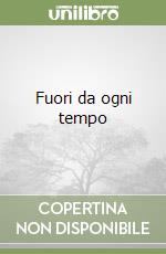 Fuori da ogni tempo libro