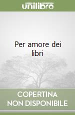 Per amore dei libri libro