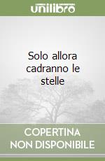 Solo allora cadranno le stelle libro