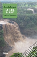 La terra di Punt. Viaggio nell'Etiopia storica libro