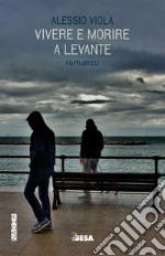 Vivere e morire a levante libro