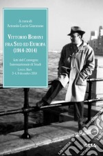 Vittorio Bodini fra Sud ed Europa. (1914-2014). Atti del Convegno internazionale di studi (Lecce, Bari, 3-4, 9 dicembre 2014) libro