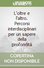 L'oltre e l'altro. Percorsi interdisciplinari per un sapere della profondità libro