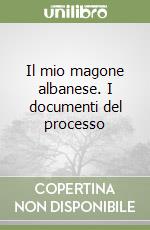 Il mio magone albanese. I documenti del processo libro