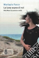 La luna sopra di noi. Aldo Moro tra poesia e verità