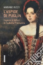 L'aspide di Puglia. Inganni e dolori di Isabella Filomarino libro