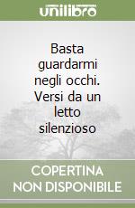 Basta guardarmi negli occhi. Versi da un letto silenzioso libro