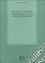 Tra arte e filosofia: la teoria della storia in Benedetto Croce libro