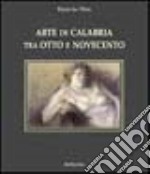 Arte di Calabria tra Otto e Novecento. Dizionario degli artisti calabresi nati nell'Ottocento libro