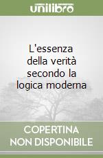 L'essenza della verità secondo la logica moderna libro