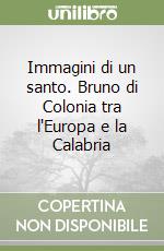 Immagini di un santo. Bruno di Colonia tra l'Europa e la Calabria libro